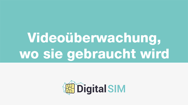 Videoüberwachung mit Digital SIM: Anwendung und Einsatzmöglichkeiten der Technologie. Logo von Digital SIM im Bild.